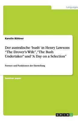 bokomslag Der Australische 'Bush' in Henry Lawsons the Drover's Wife, the Bush Undertaker Und a Day on a Selection