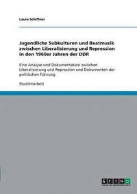 bokomslag Jugendliche Subkulturen und Beatmusik zwischen Liberalisierung und Repression in den 1960er Jahren der DDR