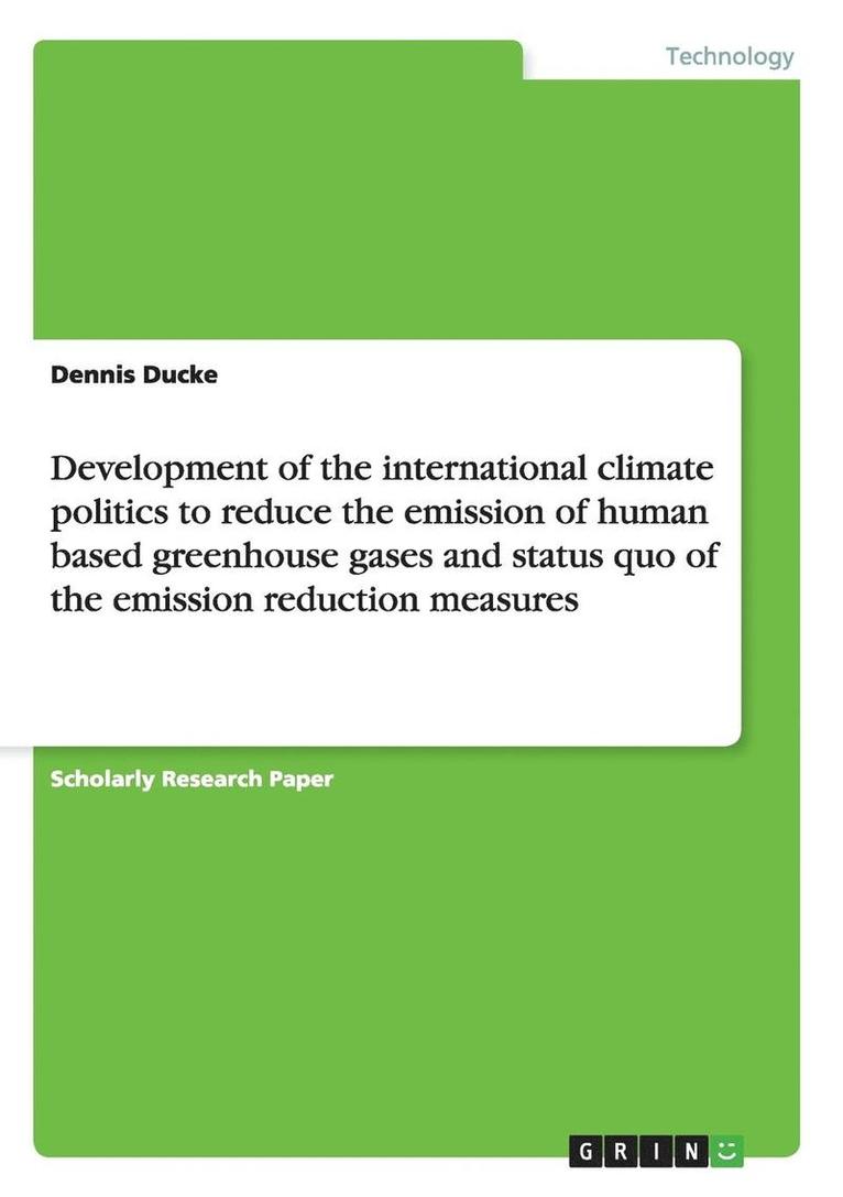 Development of the International Climate Politics to Reduce the Emission of Human Based Greenhouse Gases and Status Quo of the Emission Reduction Measures 1