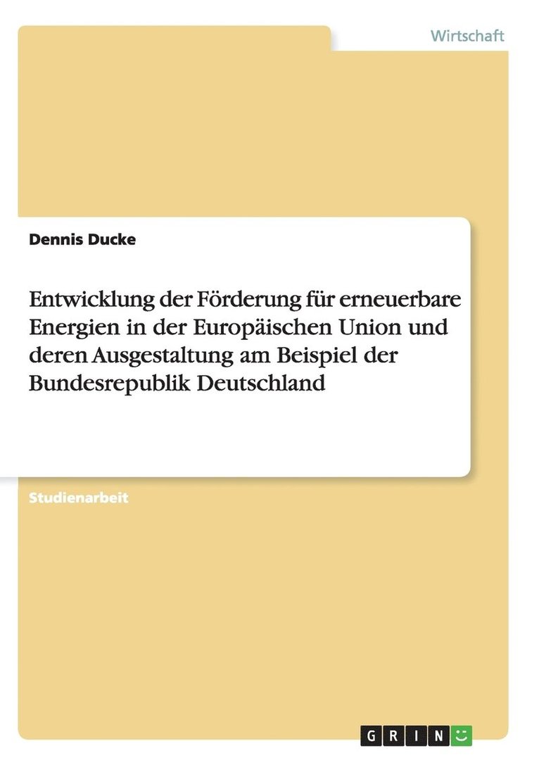 Dennis Ducke - Entwicklung der Förderung für erneuerbare Energien in der Europäischen Union und deren Ausgestaltung am Beispiel der Bundesrepublik Deutschland, Häftad
