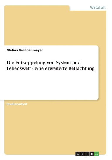 bokomslag Die Entkoppelung Von System Und Lebenswelt - Eine Erweiterte Betrachtung