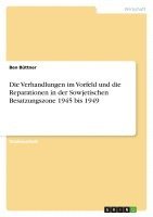 bokomslag Die Verhandlungen Im Vorfeld Und Die Reparationen in Der Sowjetischen Besatzungszone 1945 Bis 1949