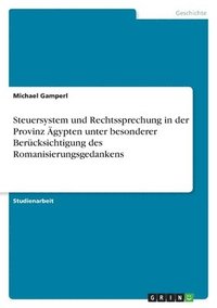 bokomslag Steuersystem Und Rechtssprechung in Der Provinz Agypten Unter Besonderer Berucksichtigung Des Romanisierungsgedankens