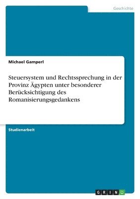 Steuersystem und Rechtssprechung in der Provinz Ägypten unter besonderer Berücksichtigung des Romanisierungsgedankens