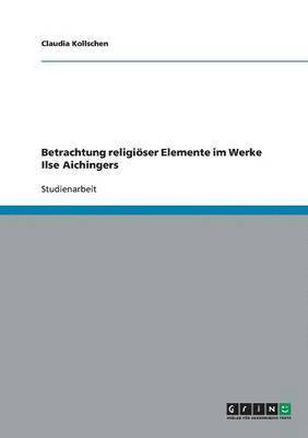 Betrachtung Religioser Elemente Im Werke Ilse Aichingers 1