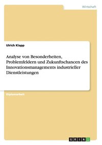 bokomslag Analyse von Besonderheiten, Problemfeldern und Zukunftschancen des Innovationsmanagements industrieller Dienstleistungen