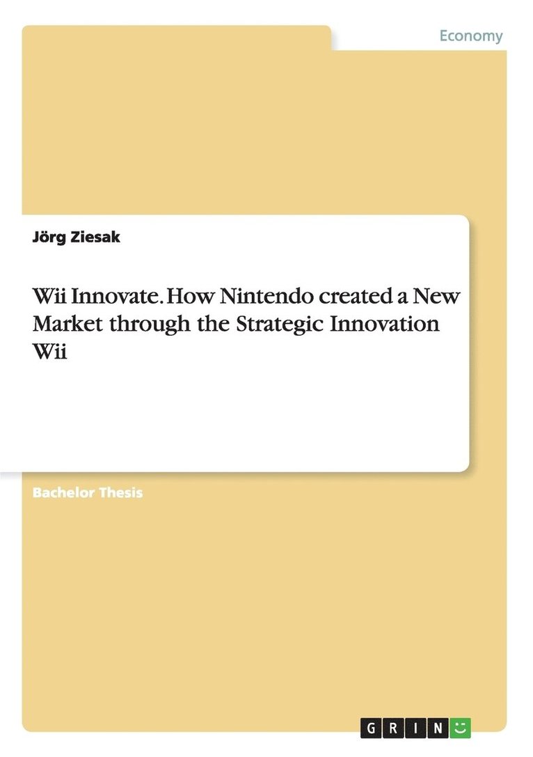 Wii Innovate. How Nintendo created a New Market through the Strategic Innovation Wii 1