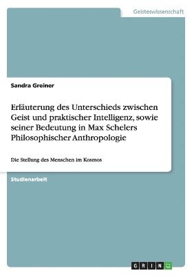 bokomslag Erluterung des Unterschieds zwischen Geist und praktischer Intelligenz, sowie seiner Bedeutung in Max Schelers Philosophischer Anthropologie