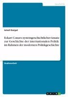 Ismail Durgut - Eckart Conzes systemgeschichtlicher Ansatz zur Geschichte der internationalen Politik im Rahmen der modernen Politikgeschichte, Häftad