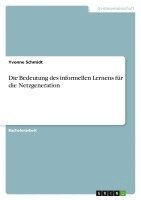 Yvonne Schmidt - Bedeutung des informellen Lernens für die Netzgeneration, Häftad