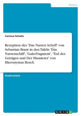 Corinna Schultz - Rezeption des 'Das Narren Schyff' von Sebastian Brant in den Tafeln 'Das Narrenschiff', 'Gula-Fragment', 'Tod des Geizigen und Der Hausierer' von Hieronymus Bosch, Häftad