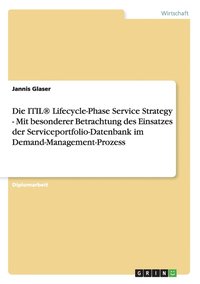 bokomslag Die ITIL(R) Lifecycle-Phase Service Strategy - Mit besonderer Betrachtung des Einsatzes der Serviceportfolio-Datenbank im Demand-Management-Prozess