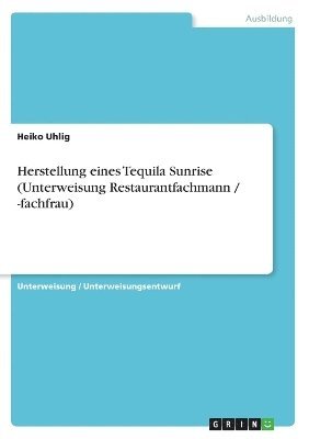 bokomslag Herstellung Eines Tequila Sunrise (Unterweisung Restaurantfachmann / -Fachfrau)