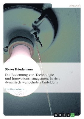 bokomslag Die Bedeutung Von Technologie- Und Innovationsmanagement in Sich Dynamisch Wandelnden Umfeldern