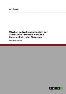 Uwe Hauser - Märchen im Werkstattunterricht der Grundschule - Modelle, Versuche, literaturdidaktische Diskussion, Häftad