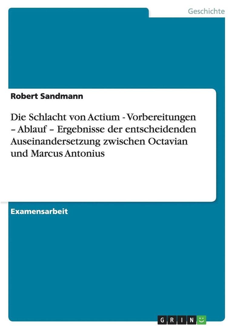 Die Schlacht Von Actium - Vorbereitungen - Ablauf - Ergebnisse Der Entscheidenden Auseinandersetzung Zwischen Octavian Und Marcus Antonius 1