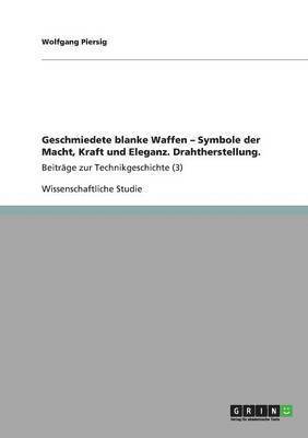 bokomslag Geschmiedete Blanke Waffen - Symbole Der Macht, Kraft Und Eleganz. Drahtherstellung.