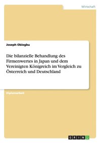 bokomslag Die bilanzielle Behandlung des Firmenwertes in Japan und dem Vereinigten Knigreich im Vergleich zu sterreich und Deutschland