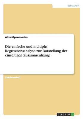 bokomslag Die einfache und multiple Regressionsanalyse zur Darstellung der einseitigen Zusammenhnge