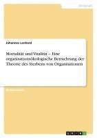 Johannes Lenhard - Mortalität und Vitalität - Eine organisationsökologische Betrachtung der Theorie des Sterbens von Organisationen, Häftad