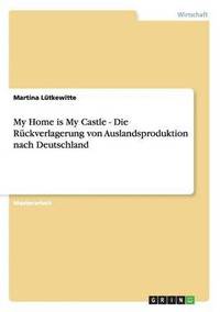 bokomslag My Home is My Castle. Die Rckverlagerung von Auslandsproduktion nach Deutschland