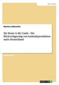 bokomslag My Home is My Castle. Die Ruckverlagerung von Auslandsproduktion nach Deutschland