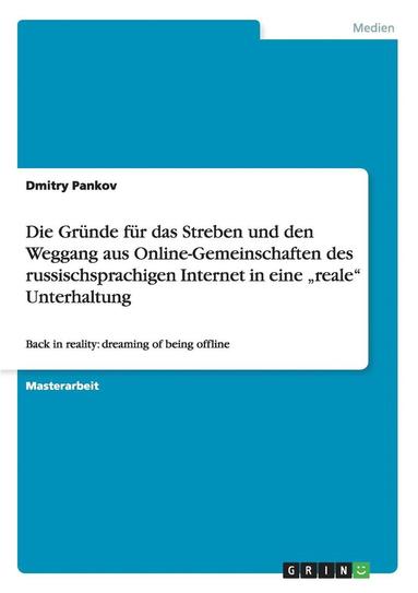 bokomslag Die Grunde Fur Das Streben Und Den Weggang Aus Online-Gemeinschaften Des Russischsprachigen Internet in Eine 'Reale Unterhaltung