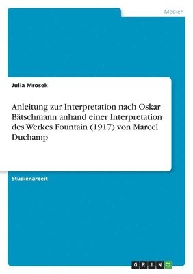 bokomslag Anleitung zur Interpretation nach Oskar Batschmann anhand einer Interpretation des Werkes Fountain (1917) von Marcel Duchamp