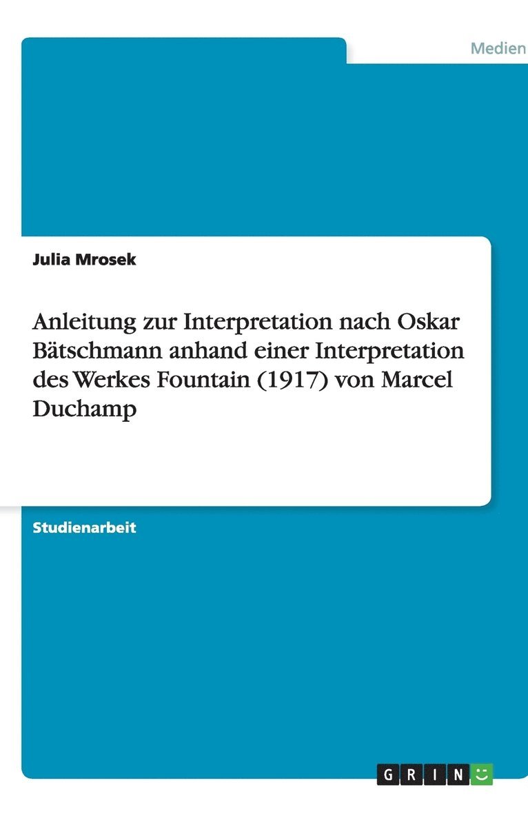 Anleitung zur Interpretation nach Oskar Batschmann anhand einer Interpretation des Werkes Fountain (1917) von Marcel Duchamp 1