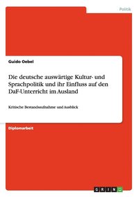 bokomslag Die deutsche auswrtige Kultur- und Sprachpolitik und ihr Einfluss auf den DaF-Unterricht im Ausland
