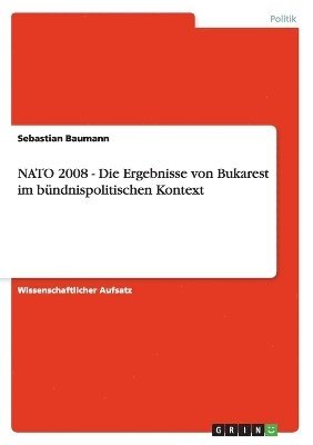 NATO 2008 - Die Ergebnisse Von Bukarest Im Bundnispolitischen Kontext 1