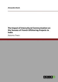 bokomslag The Impact of Intercultural Communication on the Success of French Offshoring Projects to India