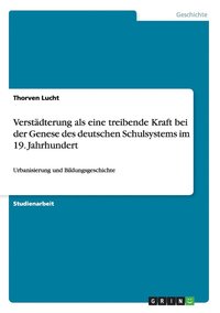 bokomslag Verstdterung als eine treibende Kraft bei der Genese des deutschen Schulsystems im 19. Jahrhundert