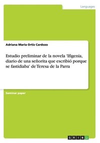 bokomslag Estudio Preliminar de la Novela 'Ifigenia, Diario de Una Senorita Que Escribio Porque Se Fastidiaba' de Teresa de la Parra