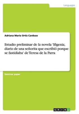 Estudio Preliminar de la Novela 'Ifigenia, Diario de Una Senorita Que Escribio Porque Se Fastidiaba' de Teresa de la Parra 1