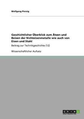 bokomslag Geschichtlicher Uberblick Zum Atzen Und Beizen Der Nichteisenmetalle Wie Auch Von Eisen Und Stahl