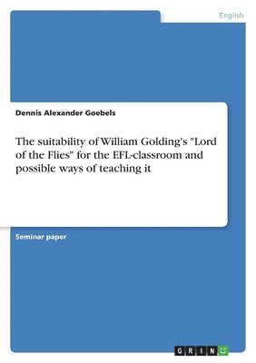 suitability of William Golding's "Lord of the Flies" for the EFL-classroom and possible ways of teaching it