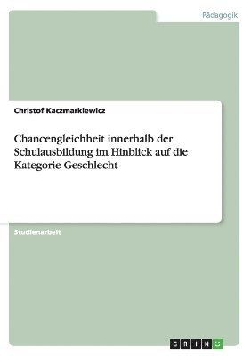Chancengleichheit innerhalb der Schulausbildung im Hinblick auf die Kategorie Geschlecht