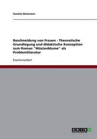 bokomslag Beschneidung Von Frauen - Theoretische Grundlegung Und Didaktische Konzeption Zum Roman 'Wustenblume' ALS Problemliteratur