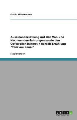 Auseinandersetzung Mit Den VOR- Und Nachwendeerfahrungen Sowie Den Opferrollen in Kerstin Hensels Erzahlung 'Tanz Am Kanal' 1