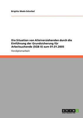 Die Situation von Alleinerziehenden durch die Einfhrung der Grundsicherung fr Arbeitsuchende (SGB II) zum 01.01.2005 1