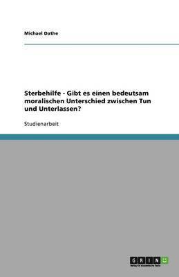 bokomslag Sterbehilfe - Gibt es einen bedeutsam moralischen Unterschied zwischen Tun und Unterlassen?