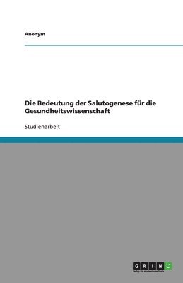 Anonymous - Bedeutung der Salutogenese für die Gesundheitswissenschaft, Häftad