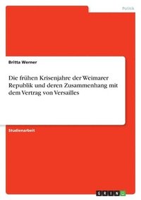 bokomslag Die frhen Krisenjahre der Weimarer Republik und deren Zusammenhang mit dem Vertrag von Versailles