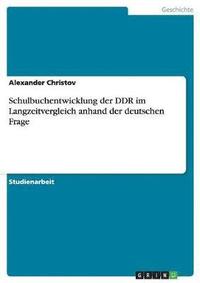 bokomslag Schulbuchentwicklung Der Ddr Im Langzeitvergleich Anhand Der Deutschen Frage