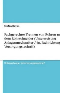bokomslag Fachgerechtes Trennen Von Rohren Mit Dem Rohrschneider (Unterweisung Anlagenmechaniker / -In, Fachrichtung Versorgungstechnik)