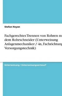 bokomslag Fachgerechtes Trennen Von Rohren Mit Dem Rohrschneider (Unterweisung Anlagenmechaniker / -In, Fachrichtung Versorgungstechnik)