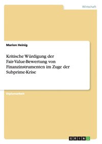 bokomslag Kritische Würdigung der Fair-Value-Bewertung von Finanzinstrumenten im Zuge der Subprime-Krise