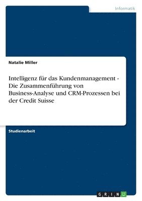 bokomslag Intelligenz fr das Kundenmanagement - Die Zusammenfhrung von Business-Analyse und CRM-Prozessen bei der Credit Suisse