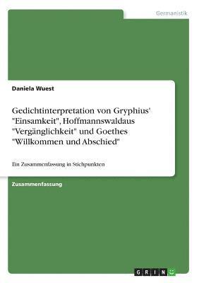 Gedichtinterpretation Von Gryphius' -Einsamkeit-, Hoffmannswaldaus -Verganglichkeit- Und Goethes -Willkommen Und Abschied- 1